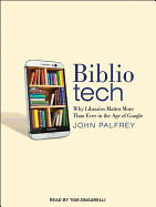 Bibliotech: Why Libraries Matter More Than Ever in the Age of Google