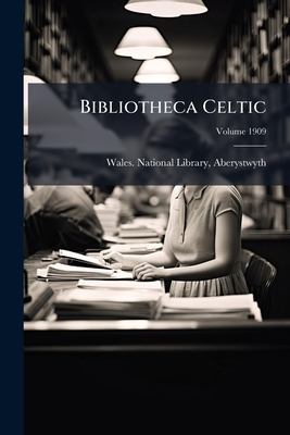 Bibliotheca Celtic; Volume 1909 - Wales National Library, Aberystwyth (Creator)