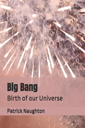 Big Bang: Birth of our Universe