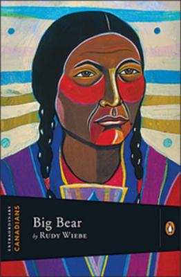 Big Bear - Wiebe, Rudy, and Saul, John Ralston (Editor)