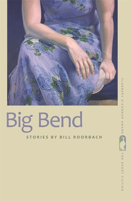 Big Bend: Stories - Roorbach, Bill, Professor