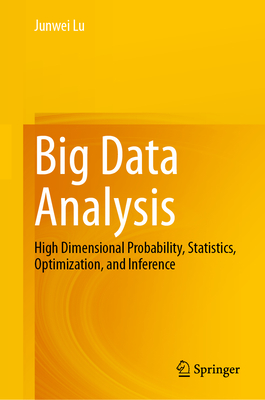 Big Data Analysis: High Dimensional Probability, Statistics, Optimization, and Inference - Lu, Junwei