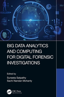 Big Data Analytics and Computing for Digital Forensic Investigations - Satpathy, Suneeta (Editor), and Mohanty, Sachi (Editor)