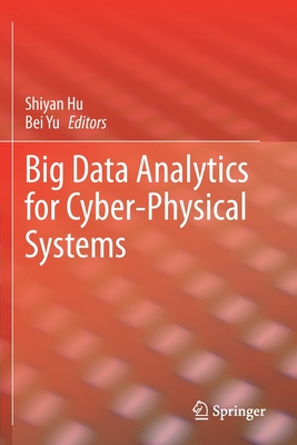 Big Data Analytics for Cyber-Physical Systems - Hu, Shiyan (Editor), and Yu, Bei (Editor)