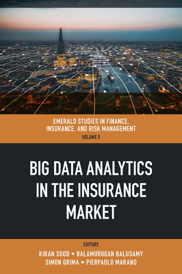 Big Data Analytics in the Insurance Market - Sood, Kiran (Editor), and Baluswamy, Balamurugan (Editor), and Grima, Simon (Editor)