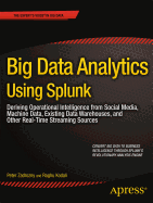 Big Data Analytics Using Splunk: Deriving Operational Intelligence from Social Media, Machine Data, Existing Data Warehouses, and Other Real-Time Streaming Sources