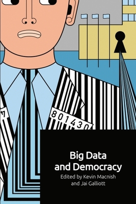 Big Data and Democracy - Macnish, Kevin (Editor), and Galliott, Jai (Editor)