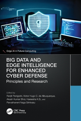 Big Data and Edge Intelligence for Enhanced Cyber Defense: Principles and Research - Panigrahi, Ranjit (Editor), and de Albuquerque, Victor Hugo C (Editor), and Kumar Bhoi, Akash (Editor)