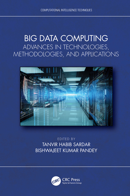 Big Data Computing: Advances in Technologies, Methodologies, and Applications - Sardar, Tanvir Habib (Editor), and Pandey, Bishwajeet Kumar (Editor)