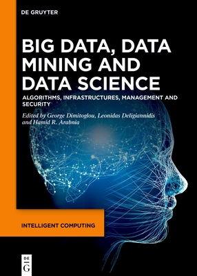 Big Data, Data Mining and Data Science: Algorithms, Infrastructures, Management and Security - Dimitoglou, George (Editor), and Deligiannidis, Leonidas (Editor), and Arabnia, Hamid R. (Editor)