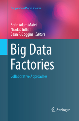 Big Data Factories: Collaborative Approaches - Matei, Sorin Adam (Editor), and Jullien, Nicolas (Editor), and Goggins, Sean P. (Editor)
