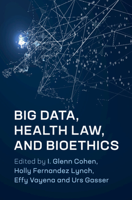 Big Data, Health Law, and Bioethics - Cohen, I Glenn, Jd (Editor), and Lynch, Holly Fernandez (Editor), and Vayena, Effy (Editor)