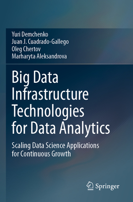 Big Data Infrastructure Technologies for Data Analytics: Scaling Data Science Applications for Continuous Growth - Demchenko, Yuri, and Cuadrado-Gallego, Juan J., and Chertov, Oleg