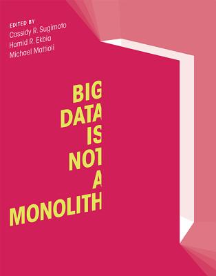 Big Data Is Not a Monolith - Sugimoto, Cassidy R (Editor), and Ekbia, Hamid R, Professor (Editor), and Mattioli, Michael (Editor)