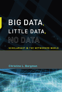 Big Data, Little Data, No Data: Scholarship in the Networked World