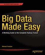 Big Data Made Easy: A Working Guide to the Complete Hadoop Toolset