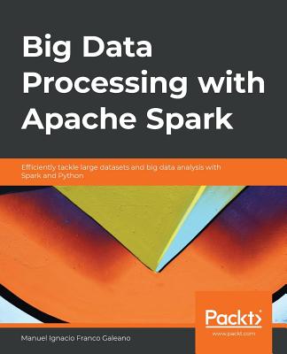 Big Data Processing with Apache Spark: Efficiently tackle large datasets and big data analysis with Spark and Python - Franco Galeano, Manuel Ignacio