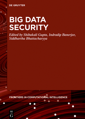 Big Data Security - Gupta, Shibakali (Editor), and Banerjee, Indradip (Editor), and Bhattacharyya, Siddhartha (Editor)