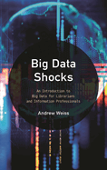 Big Data Shocks: An Introduction to Big Data for Librarians and Information Professionals
