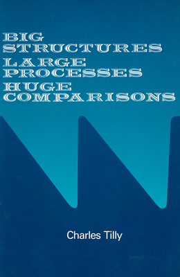 Big Structures, Large Processes, Huge Comparisons - Tilly, Charles, PhD