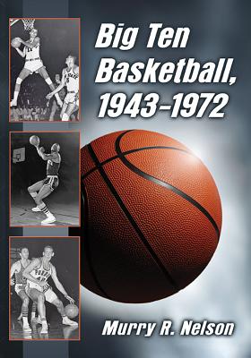 Big Ten Basketball, 1943-1972 - Nelson, Murry R