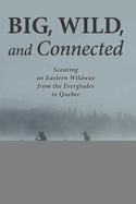 Big, Wild, and Connected: Scouting an Eastern Wildway from the Everglades to Quebec
