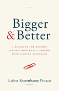 Bigger & Better: A Playbook for Quickly Scaling Your Small Company with Limited Resources