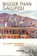 Bigger Than Gallipoli: War, History and Memory in Australia