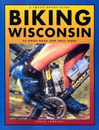 Biking Wisconsin: 50 Great Road and Trail Rides