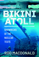 Bikini Atoll: Shipwrecks of the Nuclear Tests