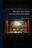 Bilder Aus Dem Schauspielerleben: Mitgetheilt Von Roderich Benedix
