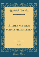 Bilder Aus Dem Schauspielerleben, Vol. 1 (Classic Reprint)