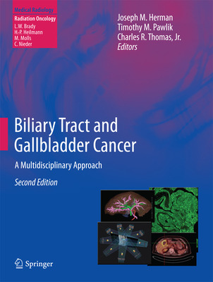 Biliary Tract and Gallbladder Cancer: A Multidisciplinary Approach - Herman, Joseph M. (Editor), and Pawlik, Timothy M. (Editor), and Thomas, Jr., Charles R. (Editor)