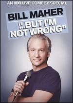 Bill Maher: But I'm Not Wrong
