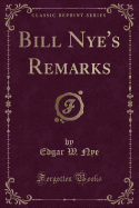 Bill Nye's Remarks (Classic Reprint)