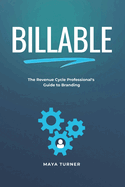 Billable: The Revenue Cycle Professional's Guide to Branding