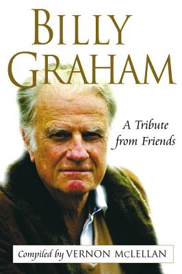 Billy Graham: A Tribute from Friends - McLellan, Vernon