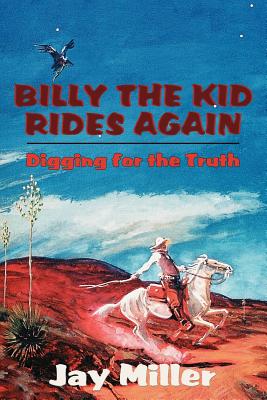 Billy the Kid Rides Again: Digging for the Truth - Miller, Jay