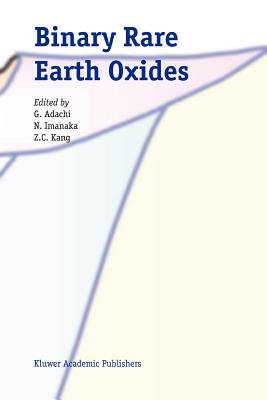 Binary Rare Earth Oxides - Adachi, G. (Editor), and Imanaka, Nobuhito (Editor), and Kang, Z.C. (Editor)