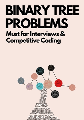 Binary Tree Problems: Must for Interviews and Competitive Coding - Kiao, Ue, and Guleria, Srishti, and Shrivastava, Hrithik (Contributions by)