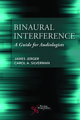Binaural Interference: A Guide for Audiologists - Jerger, James, and Silverman, Carol A.