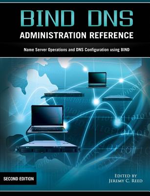 Bind DNS Administration Reference - Reed, Jeremy C (Editor)