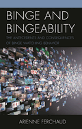 Binge and Bingeability: The Antecedents and Consequences of Binge Watching Behavior