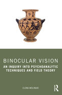 Binocular Vision: An Inquiry Into Psychoanalytic Techniques and Field Theory
