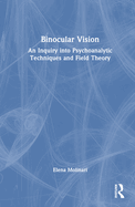 Binocular Vision: An Inquiry Into Psychoanalytic Techniques and Field Theory
