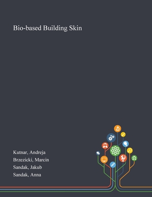 Bio-based Building Skin - Kutnar, Andreja, and Brzezicki, Marcin, and Sandak, Jakub