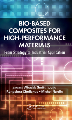 Bio-Based Composites for High-Performance Materials: From Strategy to Industrial Application - Smitthipong, Wirasak (Editor), and Chollakup, Rungsima (Editor), and Nardin, Michel (Editor)
