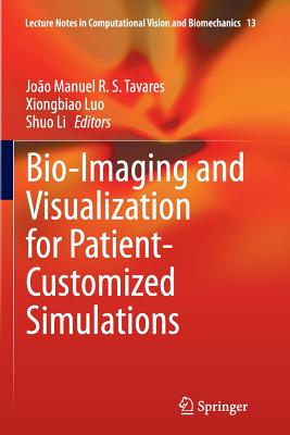 Bio-Imaging and Visualization for Patient-Customized Simulations - Tavares, Jo�o Manuel R S (Editor), and Luo, Xiongbiao (Editor), and Li, Shuo (Editor)