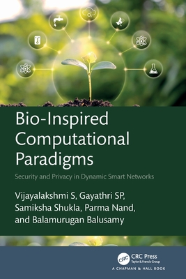 Bio-Inspired Computational Paradigms: Security and Privacy in Dynamic Smart Networks - S, Vijayalakshmi (Editor), and Sp, Gayathri (Editor), and Shukla, Samiksha (Editor)