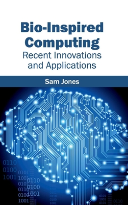 Bio-Inspired Computing: Recent Innovations and Applications - Jones, Sam (Editor)